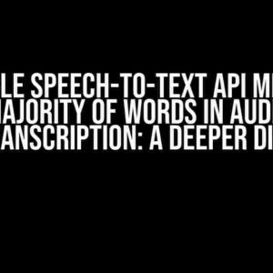 Google Speech-to-Text API Misses Majority of Words in Audio Transcription: A Deeper Dive