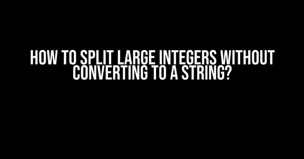 How to Split Large Integers Without Converting to a String?