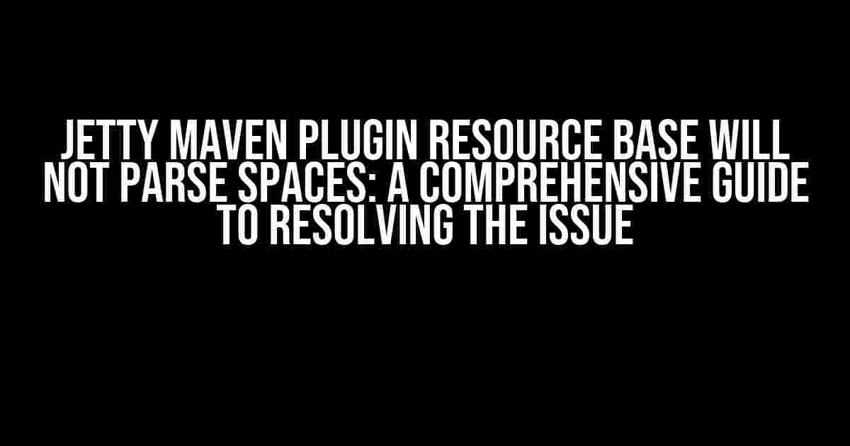 Jetty Maven Plugin Resource Base will not parse spaces: A Comprehensive Guide to Resolving the Issue