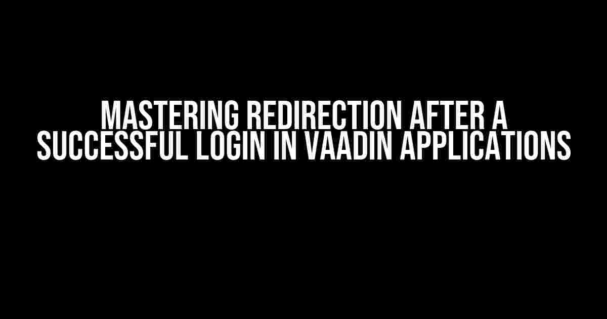 Mastering Redirection after a Successful Login in Vaadin Applications