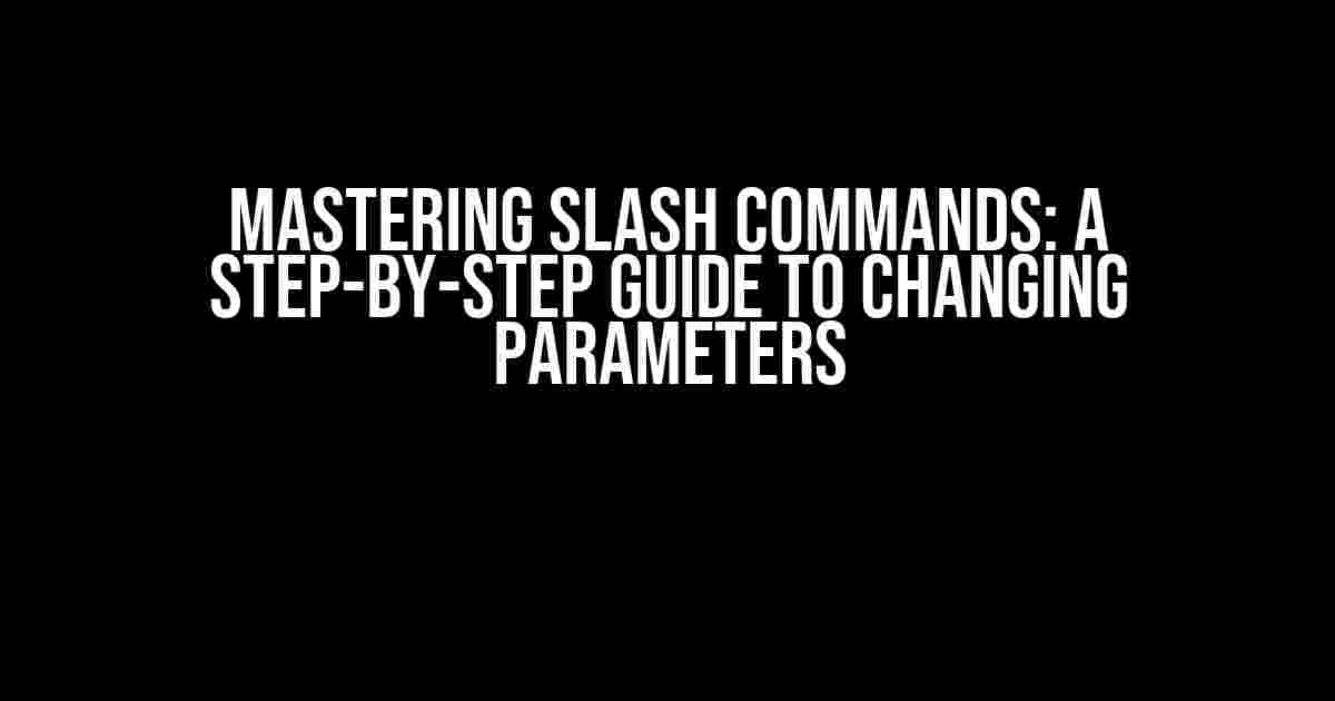 Mastering Slash Commands: A Step-by-Step Guide to Changing Parameters