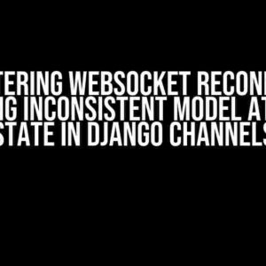 Mastering WebSocket Reconnect: Managing Inconsistent Model Attribute State in Django Channels