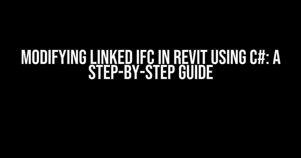 Modifying Linked IFC in Revit using C#: A Step-by-Step Guide