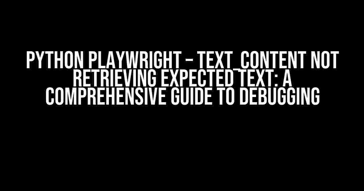 Python Playwright – text_content not retrieving expected text: A Comprehensive Guide to Debugging