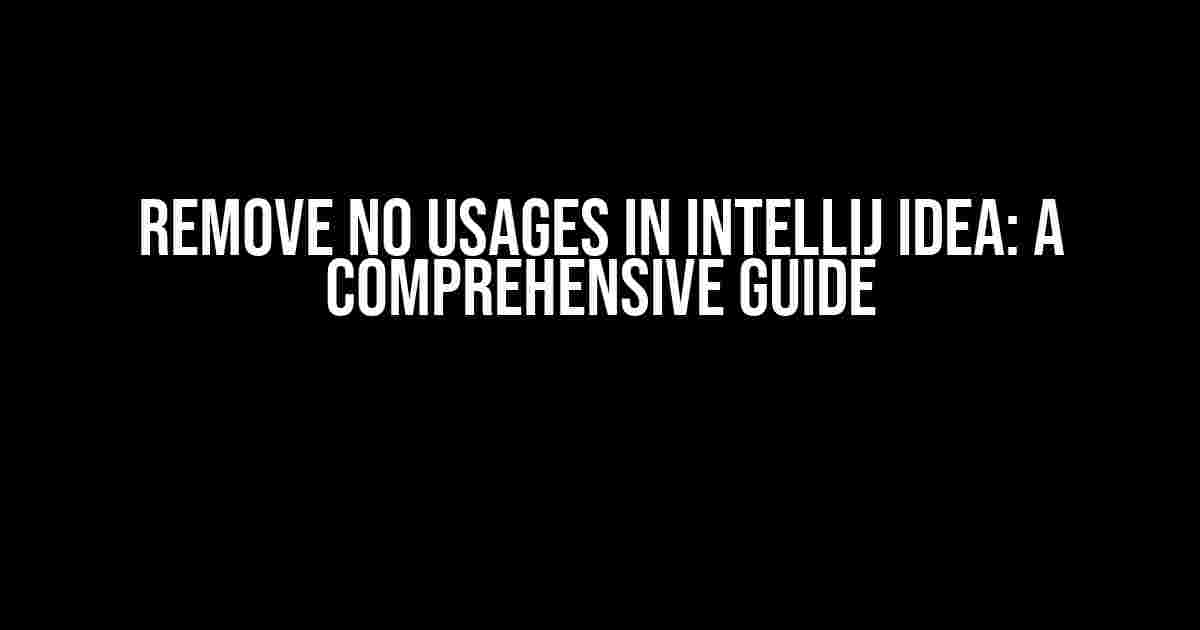 Remove No Usages in IntelliJ IDEA: A Comprehensive Guide