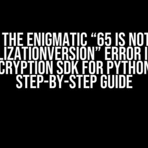 Solving the Enigmatic “65 is not a valid SerializationVersion” Error in AWS Encryption SDK for Python: A Step-by-Step Guide