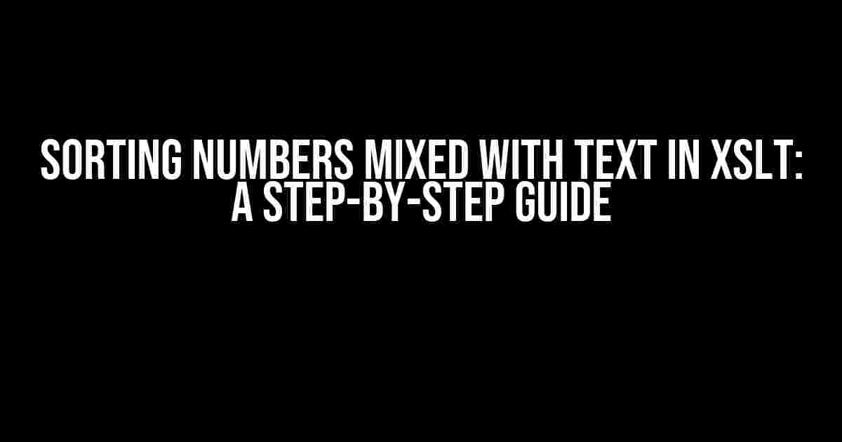 Sorting Numbers Mixed with Text in XSLT: A Step-by-Step Guide