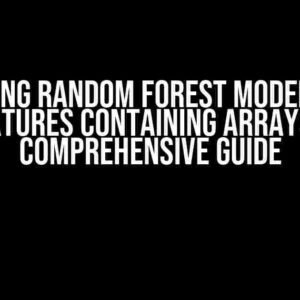 Training Random Forest Model With Features Containing Arrays: A Comprehensive Guide