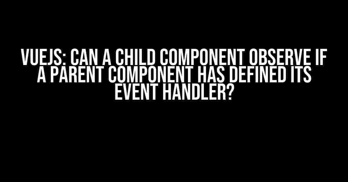 VueJS: Can a Child Component Observe if a Parent Component has Defined its Event Handler?